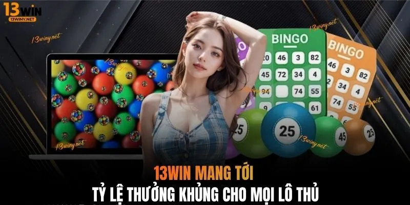 13WIN mang tới tỷ lệ thưởng khủng cho mọi lô thủ