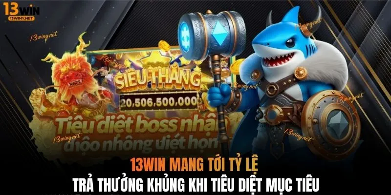 13WIN mang tới tỷ lệ trả thưởng khủng khi tiêu diệt mục tiêu