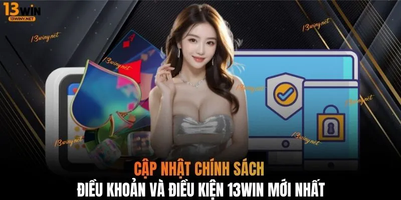 Cập nhật chính sách điều khoản và điều kiện 13WIN mới nhất