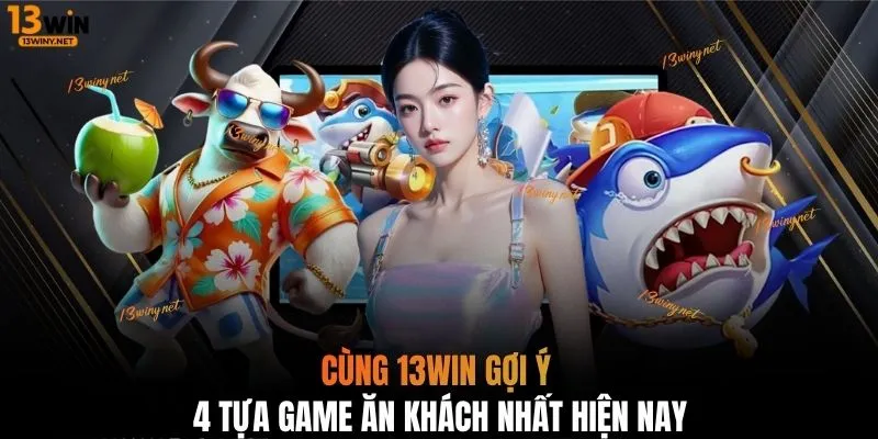 Cùng 13WIN gợi ý 4 tựa game ăn khách nhất hiện nay