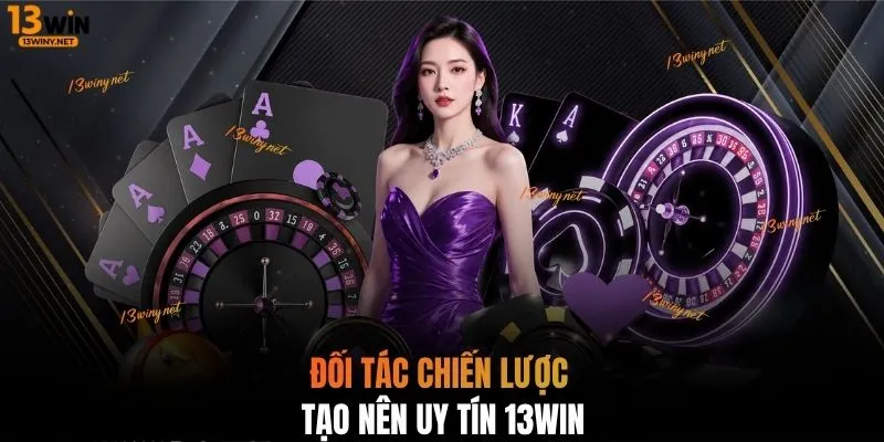 Đối tác chiến lược tạo nên uy tín 13WIN