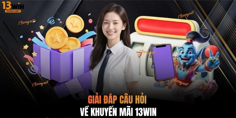 Giải đáp câu hỏi về khuyến mãi 13WIN