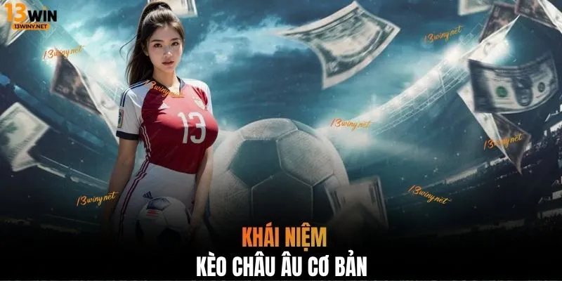 Khái niệm kèo Châu Âu cơ bản