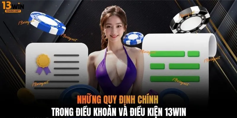 Những quy định chính trong điều khoản và điều kiện 13WIN
