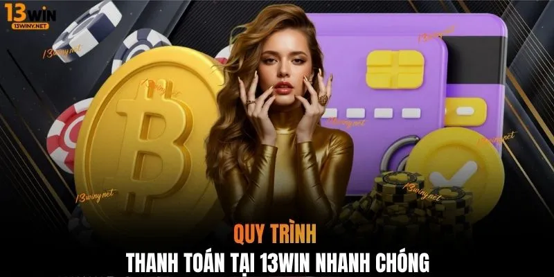 Quy trình thanh toán tại 13WIN nhanh chóng