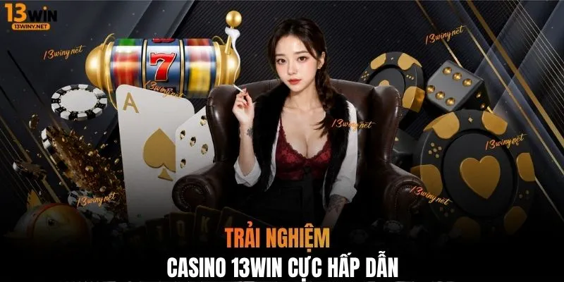 Trải nghiệm Casino 13WIN cực hấp dẫn