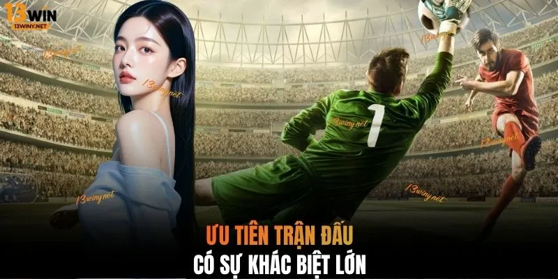 Ưu tiên trận đấu có sự khác biệt lớn 
